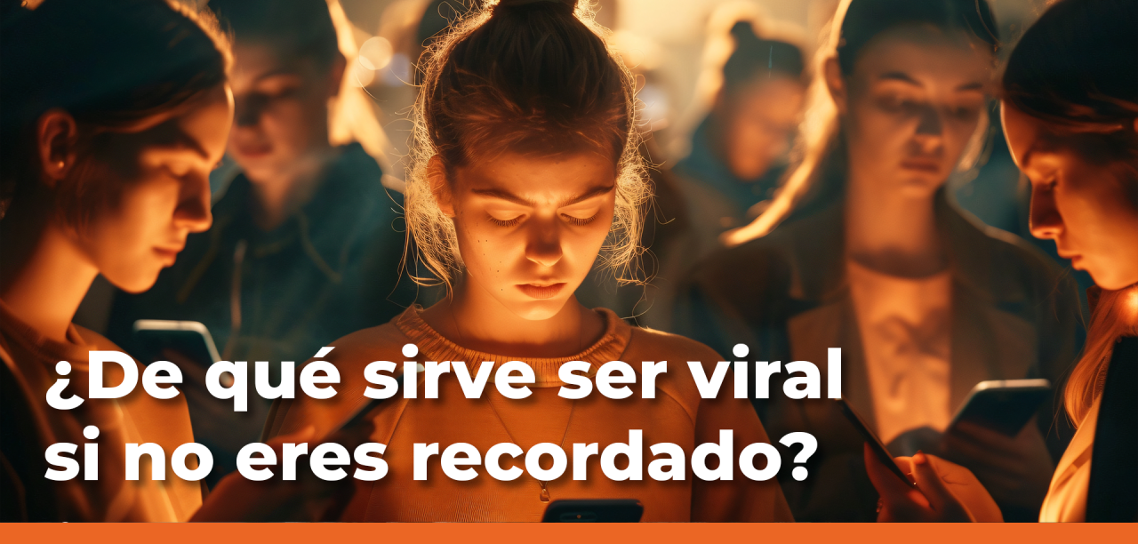 ¿De qué sirve ser viral si no eres recordado?